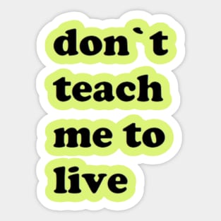 don`t teach me to live Sticker